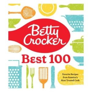 Betty Crocker Best 100 - Favorite Recipes from America's Most Trusted Cook by Betty Crocker Editors
