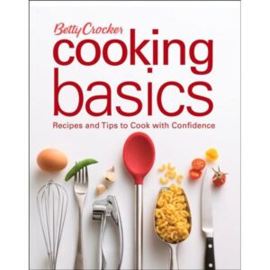 Betty Crocker Cooking Basics - Recipes and Tips to Cook with Confidence by Betty Crocker Editors