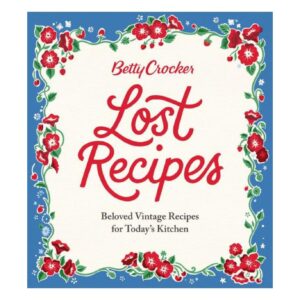 Betty Crocker Lost Recipes: Beloved Vintage Recipes for Today's Kitchen by Betty Crocker Editors