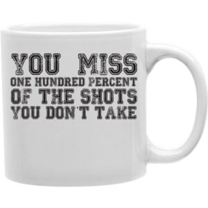 You Miss One Hundred Percent Of The Shots You Donot Take 11 oz Ceramic Coffee Mug